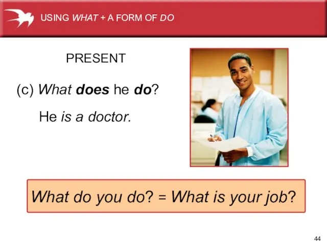 (c) What does he do? He is a doctor. What do you