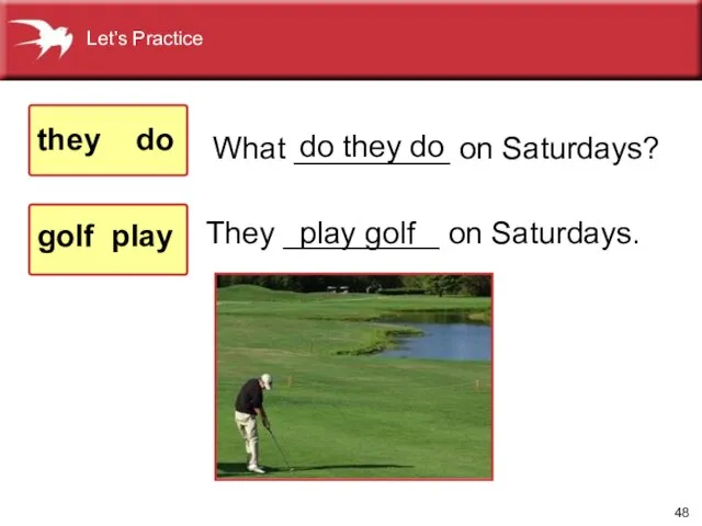 They _________ on Saturdays. What _________ on Saturdays? do they do they