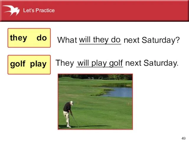 They __________ next Saturday. What _________ next Saturday? will they do they