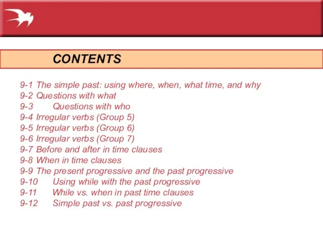 CONTENTS 9-1 The simple past: using where, when, what time, and why
