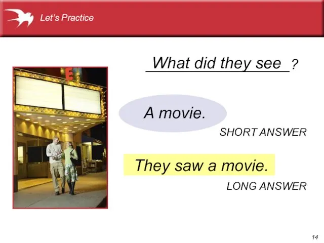 They saw a movie. What did they see Let’s Practice A movie.
