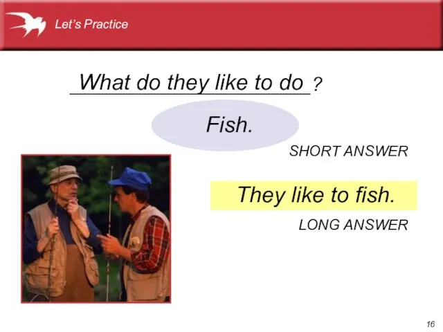 ______________________? What do they like to do They like to fish. Fish.