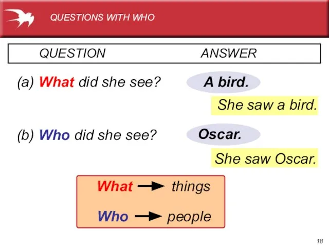 She saw Oscar. A bird. QUESTION ANSWER (a) What did she see?