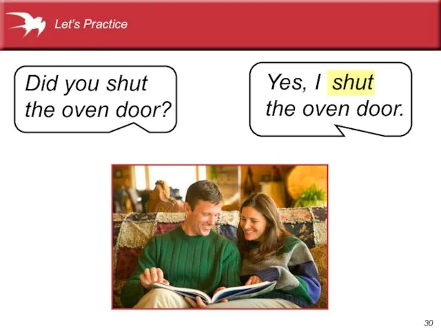 Did you shut the oven door? Let’s Practice Yes, I the oven door. shut
