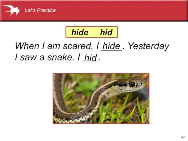 When I am scared, I ____. Yesterday I saw a snake. I