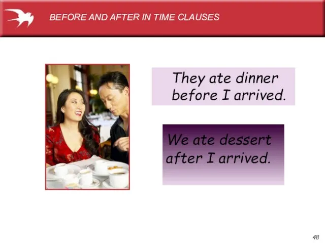 They ate dinner before I arrived. BEFORE AND AFTER IN TIME CLAUSES