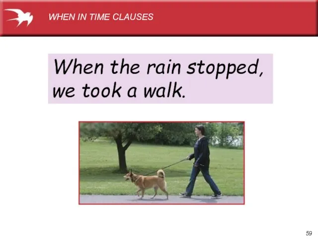 When the rain stopped, we took a walk. WHEN IN TIME CLAUSES