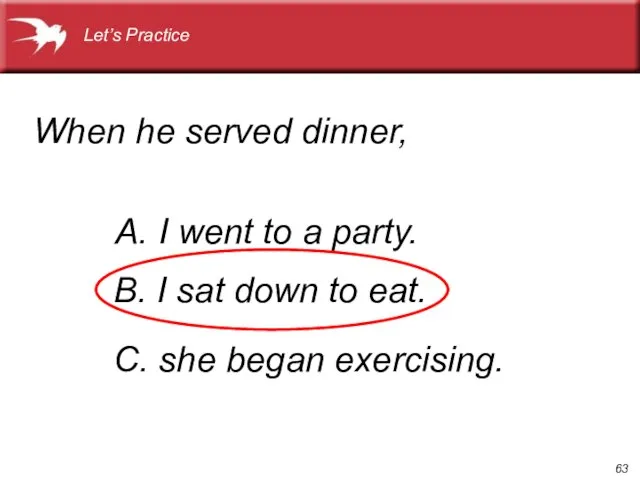 When he served dinner, A. I went to a party. B. I