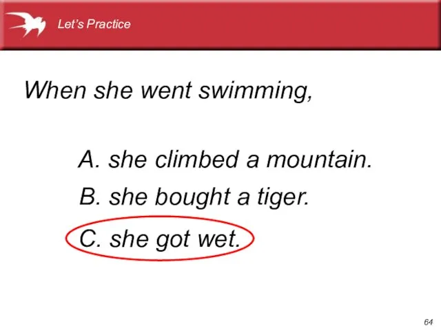 A. she climbed a mountain. When she went swimming, B. she bought