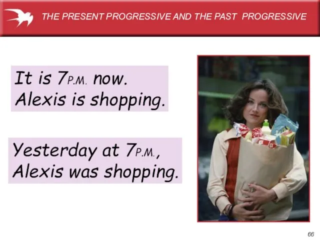 It is 7P.M. now. Alexis is shopping. THE PRESENT PROGRESSIVE AND THE