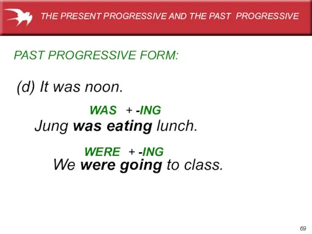 (d) It was noon. PAST PROGRESSIVE FORM: WAS WERE Jung was eating