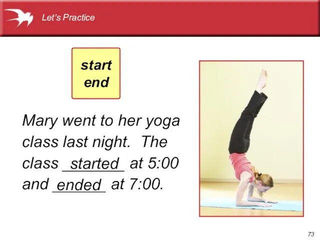 Mary went to her yoga class last night. The class _______ at
