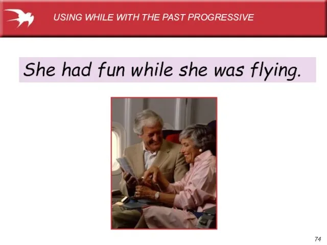 She had fun while she was flying. USING WHILE WITH THE PAST PROGRESSIVE