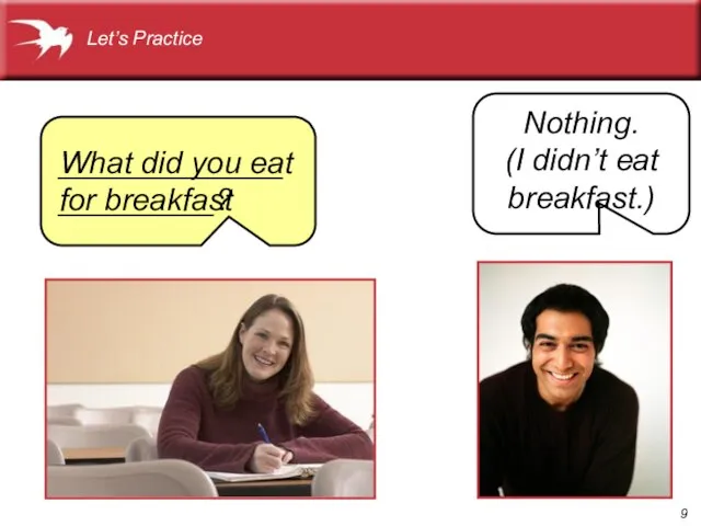 Nothing. (I didn’t eat breakfast.) What did you eat for breakfast ______________________? Let’s Practice