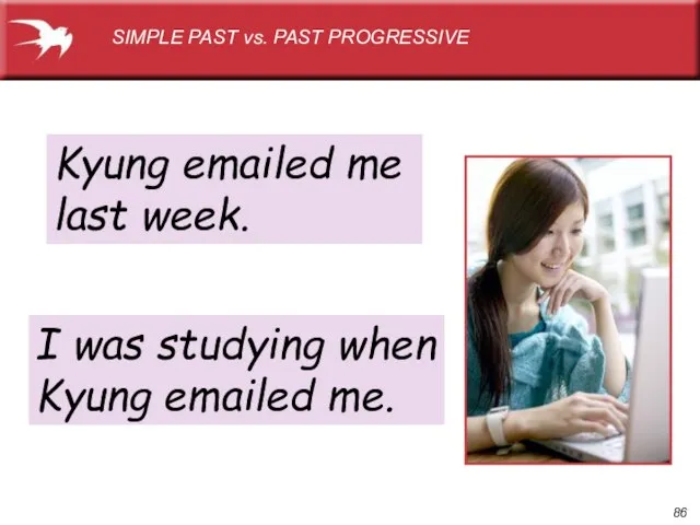 Kyung emailed me last week. SIMPLE PAST vs. PAST PROGRESSIVE I was