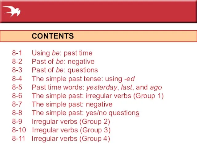 CONTENTS 8-1 Using be: past time 8-2 Past of be: negative 8-3