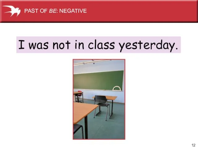 I was not in class yesterday. PAST OF BE: NEGATIVE