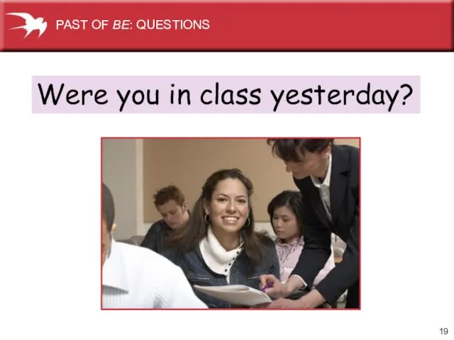 Were you in class yesterday? PAST OF BE: QUESTIONS