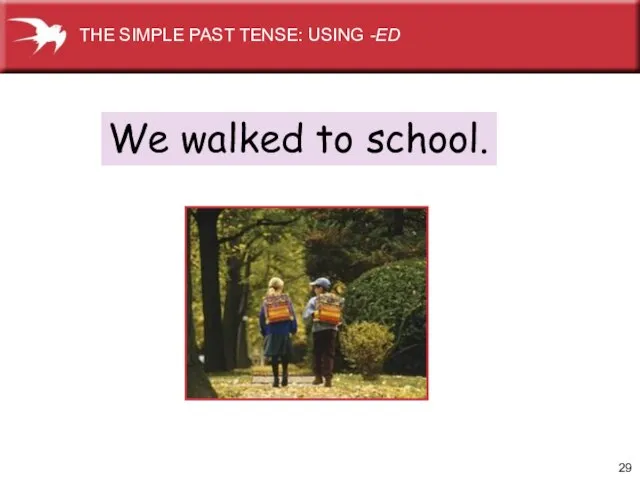 We walked to school. THE SIMPLE PAST TENSE: USING -ED