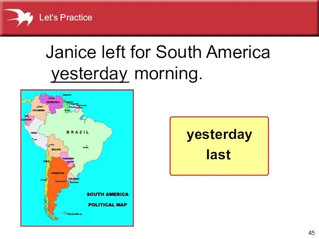 Janice left for South America ________ morning. yesterday yesterday last Let’s Practice