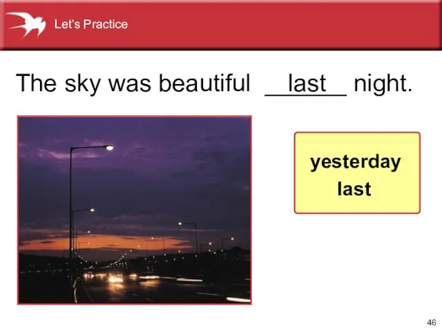 The sky was beautiful ______ night. last yesterday last Let’s Practice