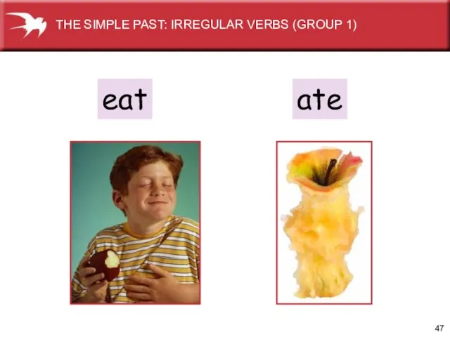 eat ate THE SIMPLE PAST: IRREGULAR VERBS (GROUP 1)