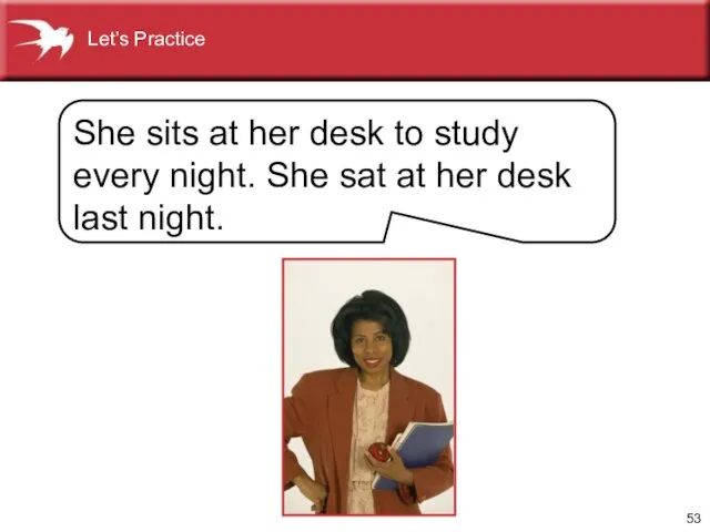 She sits at her desk to study every night. She sat at