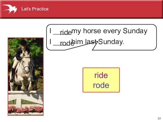 Let’s Practice I ____ my horse every Sunday I ____ him last