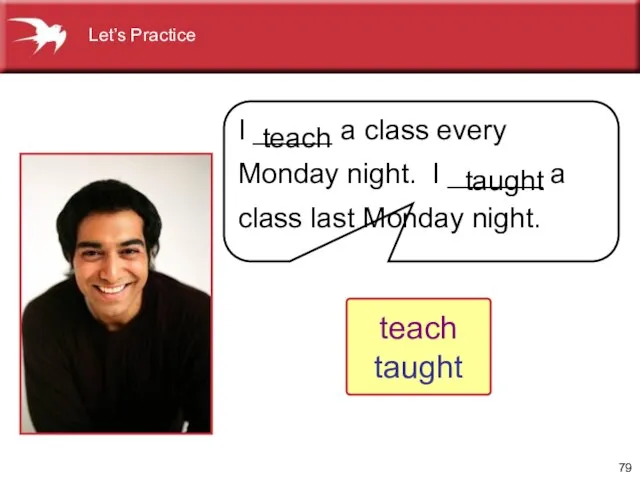 Let’s Practice I _____ a class every Monday night. I ______ a