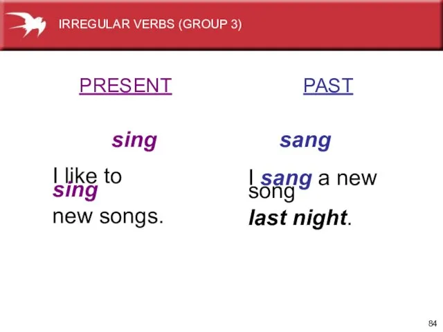 PRESENT PAST sing sang I like to sing new songs. I sang