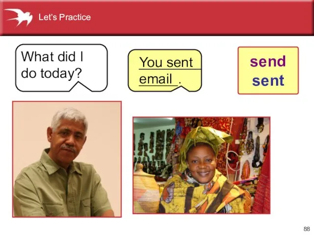 What did I do today? You sent email send sent _____________. Let’s Practice