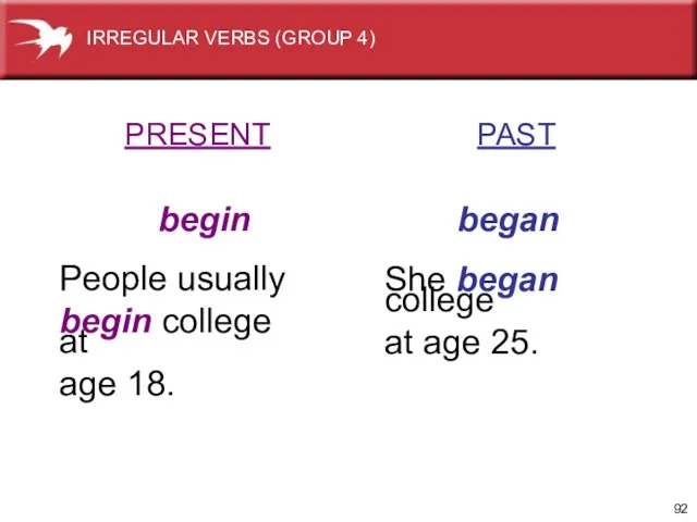 PRESENT PAST begin began People usually begin college at age 18. She