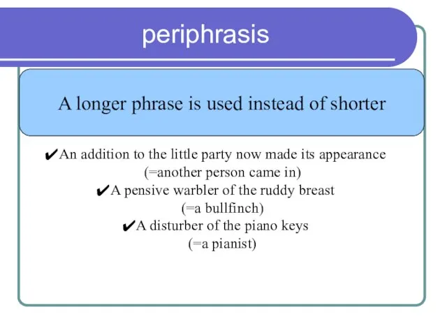 periphrasis A longer phrase is used instead of shorter An addition to