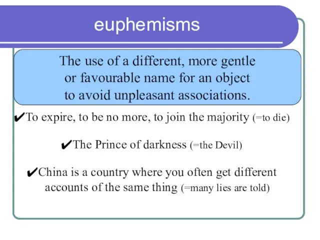 euphemisms The use of a different, more gentle or favourable name for