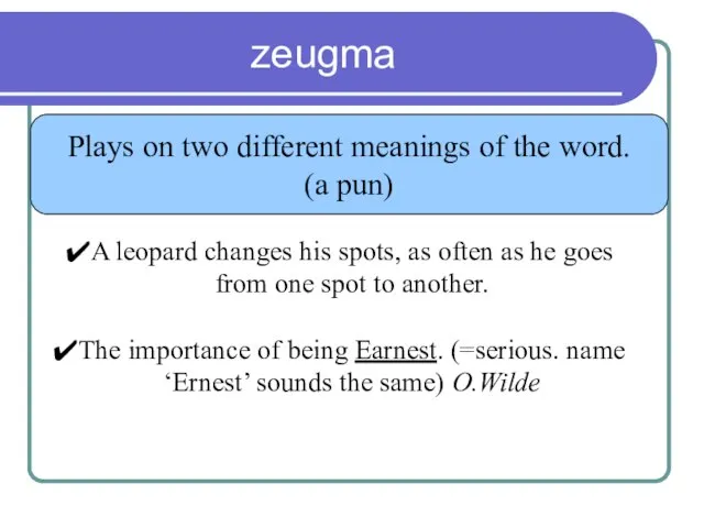 zeugma Plays on two different meanings of the word. (a pun) A