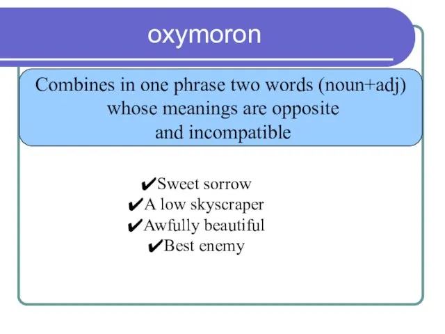 oxymoron Combines in one phrase two words (noun+adj) whose meanings are opposite