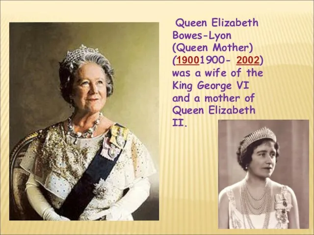 Queen Elizabeth Bowes-Lyon (Queen Mother) (19001900- 2002) was a wife of the