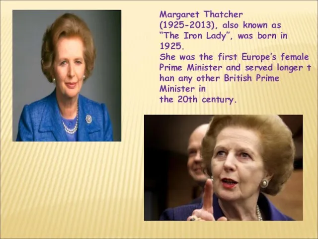 Margaret Thatcher (1925-2013), also known as “The Iron Lady”, was born in