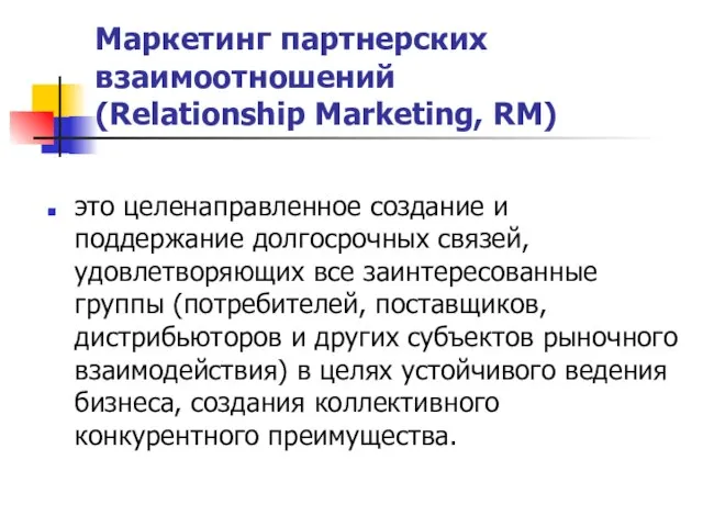 Маркетинг партнерских взаимоотношений (Relationship Marketing, RM) это целенаправленное создание и поддержание долгосрочных