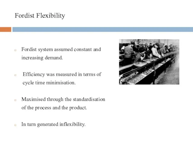 Fordist Flexibility Fordist system assumed constant and increasing demand. Efficiency was measured