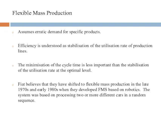 Flexible Mass Production Assumes erratic demand for specific products. Efficiency is understood