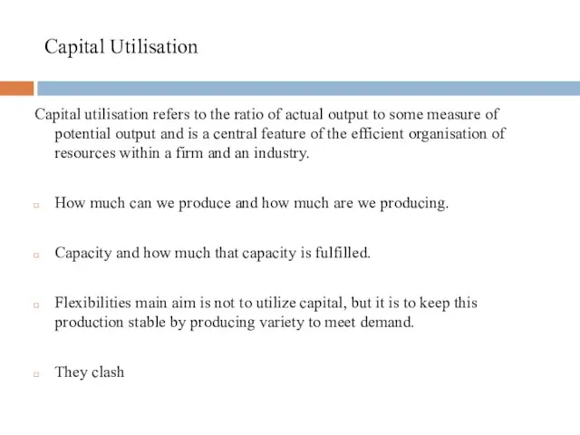 Capital Utilisation Capital utilisation refers to the ratio of actual output to