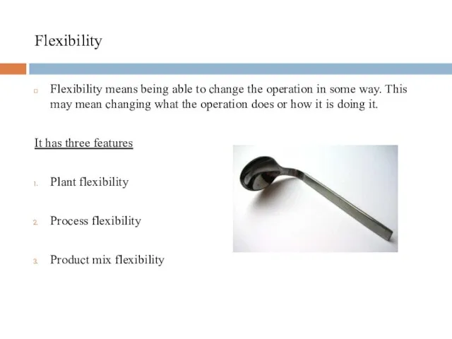 Flexibility Flexibility means being able to change the operation in some way.