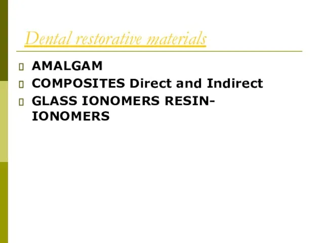 Dental restorative materials AMALGAM COMPOSITES Direct and Indirect GLASS IONOMERS RESIN- IONOMERS