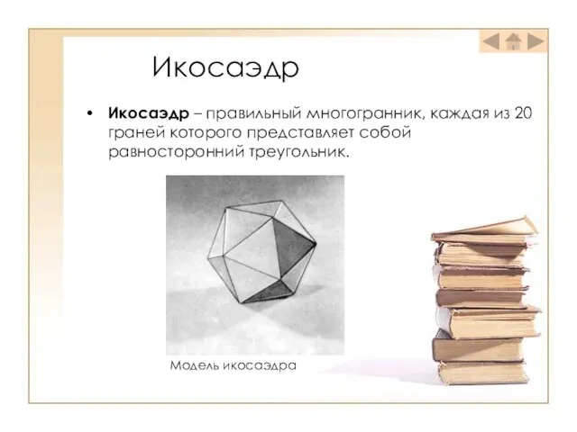 Икосаэдр Икосаэдр – правильный многогранник, каждая из 20 граней которого представляет собой равносторонний треугольник. Модель икосаэдра