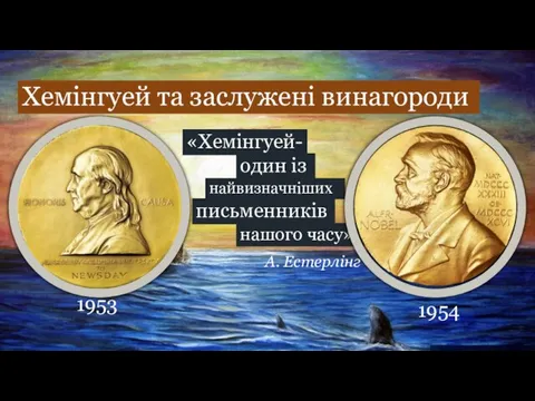 Хемінгуей та заслужені винагороди 1953 1954 «Хемінгуей- один із найвизначніших письменників нашого часу» А. Естерлінг