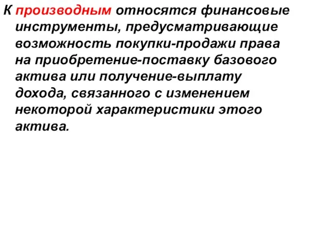 К производным относятся финансовые инструменты, предусматривающие возможность покупки-продажи права на приобретение-поставку базового