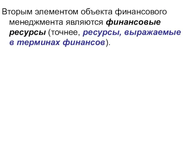 Вторым элементом объекта финансового менеджмента являются финансовые ресурсы (точнее, ресурсы, выражаемые в терминах финансов).