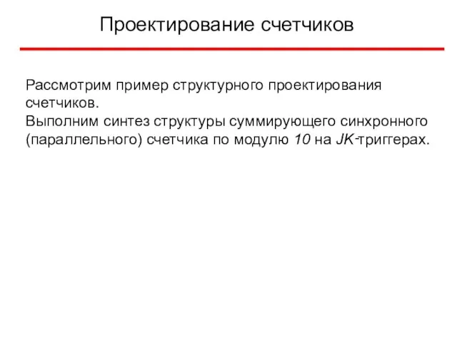 Проектирование счетчиков Рассмотрим пример структурного проектирования счетчиков. Выполним синтез структуры суммирующего синхронного