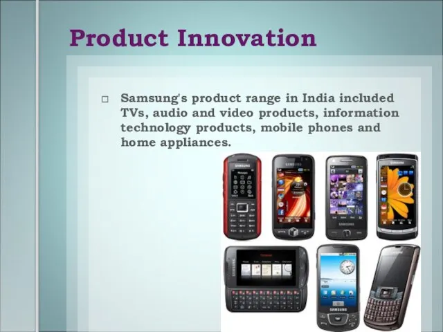 Product Innovation Samsung's product range in India included TVs, audio and video